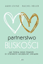 Okładka - Partnerstwo bliskości. Jak teoria więzi pomoże ci stworzyć szczęśliwy związek - Amir Levine, Rachel Heller