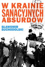 Okładka - W krainie sanacyjnych absurdów. Podróż pierwsza - Sławomir Suchodolski