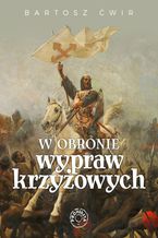 Okładka - W obronie wypraw krzyżowych - Bartosz Ćwir