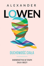 Okładka - Duchowość ciała. Bioenergetyka w terapii ciała i duszy - Alexander Lowen