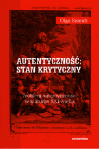 Okładka - Autentyczność: stan krytyczny. Problem autentyczności w kulturze XXI wieku - Olga Szmidt