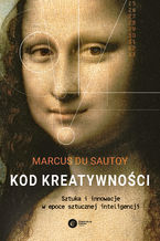 Okładka - Kod kreatywności. Sztuka i innowacje w epoce sztucznej inteligencji - Marcus du Sautoy