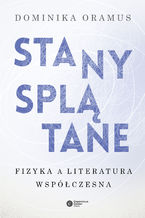 Okładka - Stany splątane. Fizyka a literatura współczesna - Dominika Oramus