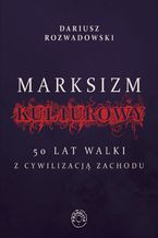 Okładka - Marksizm kulturowy. 50 lat walki z cywilizacją zachodnią - Dariusz Rozwadowski