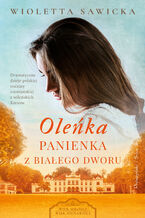 Okładka - Oleńka. Panienka z Białego Dworu - Wioletta Sawicka