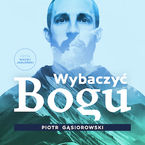 Okładka - Wybaczyć Bogu - Piotr Gąsiorowski