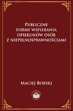 Okładka - Publiczne formy wspierania opiekunów osób z niepełnosprawnościami - Maciej Borski
