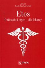 Okładka - Etos O filozofii i etyce dla lekarzy - Janusz Sytnik-Czetwertyński