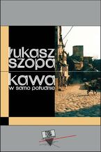 Okładka - Kawa w samo południe - Łukasz Szopa