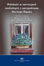 Okładka - Polskość w narracjach medialnych z perspektywy Górnego Śląska - Aleksandra Pethe, Anna Musialik-Chmiel, Rafał Śpiewak