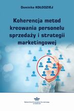 Okładka - Koherencja metod kreowania personelu sprzedaży i strategii marketingowej - Dominika Kołodziej