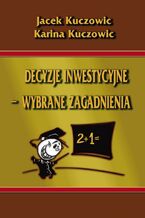 Okładka - Decyzje inwestycyjne - wybrane zagadnienia - Jacek Kuczowic, Karina Kuczowic