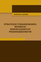 Okładka - Strategie finansowania rozwoju współczesnych przedsiębiorstw - Gabriela Łukasik