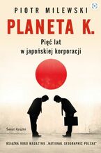 Okładka - Planeta K. Pięć lat w japońskiej korporacji - Piotr Milewski