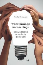 Okładka - Transformacja w coachingu. Doświadczenia uczenia się dorosłych - Monika Chmielecka