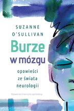 Okładka - Burze w mózgu. Opowieści ze świata neurologii - Suzanne O'Sullivan