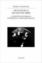 Okładka - Od kultury "ja" do kultury "siebie". O zwrotnych formach w projektach tożsamościowych - Roma Sendyka