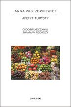 Okładka - Apetyt turysty. O doświadczaniu świata w podróży - Anna Wieczorkiewicz