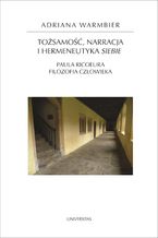 Okładka - Tożsamość, narracja i hermeneutyka siebie. Paula Ricoeura filozofia człowieka - Adriana Warmbier