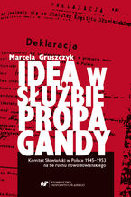 Okładka - Idea w służbie propagandy. Komitet Słowiański w Polsce 1945-1953 na tle ruchu nowosłowiańskiego - Marcela Gruszczyk