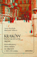 Okładka - Kraków przez uchylone drzwi. Stereoskopowy obraz miasta na zdjęciach z XIX i XX wieku - Jerzy Przybyło, Sławomir Mikrut