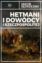 Okładka - Hetmani i dowódcy I Rzeczpospolitej - Jakub Jędrzejski