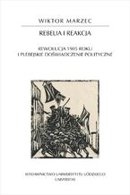 Okładka - Rebelia i reakcja. Rewolucja 1905 roku i plebejskie doświadczenie polityczne - Wiktor Marzec