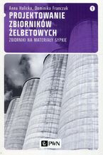 Okładka - Projektowanie zbiorników żelbetowych, t. 1. Zbiorniki na materiały sypkie - Dominika Franczak, Anna Halicka