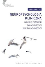 Okładka - Neuropsychologia kliniczna wobec zjawisk świadomości i nieświadomości - Anna Herzyk