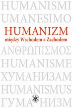 Okładka - Humanizm między Wschodem a Zachodem - Magdalena Baraniak, Aneta Świder-Pióro, Maria Kalinowska, Alina Nowicka-Jeżowa