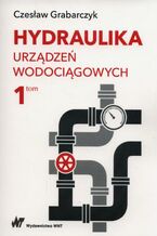 Okładka - Hydraulika urządzeń wodociągowych Tom 1 - Czesław Grabarczyk