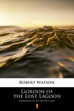 Okładka - Gordon of the Lost Lagoon. A Romance of the Pacific Coast - Robert Watson