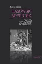 Okładka - Hasowski Appendix. Powroty. Przypomnienia. Powtórzenia... - Iwona Grodź