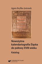 Okładka - Nowożytna kalendariografia Śląska do połowy XVIII wieku. Katalog - Agata Bryłka-Jesionek