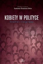 Okładka - Kobiety w polityce Studia i rozprawy - Justyna Grażyna Otto