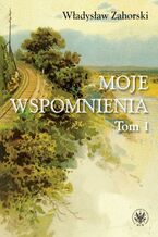 Okładka - Moje wspomnienia. Tom 1 - Władysław Zahorski