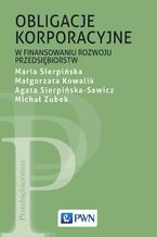 Okładka - Obligacje korporacyjne w finansowaniu rozwoju przedsiębiorstw - Maria Sierpińska, Małgorzata Kowalik, Agata Sierpińska-Sawicz, Michał Zubek