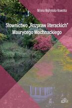 Okładka - Słownictwo Rozpraw literackich Maurycego Mochnackiego - Milena Wojtyńska-Nowotka