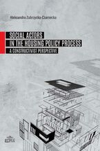 Okładka - Social Actors in the Housing Policy Process - Aleksandra Zubrzycka-Czarnecka