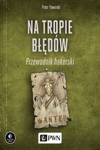 Okładka - Na tropie błędów. Przewodnik hakerski - Peter Yaworski