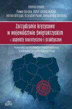 Okładka - Zarządzanie kryzysowe w województwie świętokrzyskim - Paweł Soroka, Rafał Kołodziejczyk, Adrian Mitręga, Krzysztof Pająk, Aleksandra Skrabacz