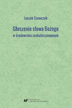 Okładka - Głoszenie słowa Bożego w środowisku zsekularyzowanym - Leszek Szewczyk