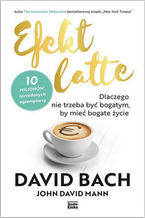 Okładka - Efekt latte. Dlaczego nie trzeba być bogatym, by mieć bogate życie - David Bach, John David Mann