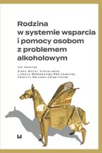 Okładka - Rodzina w systemie wsparcia i pomocy osobom z problemem alkoholowym - Diana Müller-Siekierska, Justyna Ratkowska-Pasikowska, Karolina Walczak-Człapińska