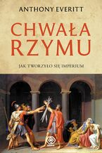 Okładka - Chwała Rzymu - Anthony Everitt
