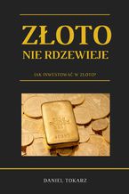 Złoto nie rdzewieje. Jak inwestować w złoto?