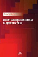 Okładka - Reformy samorządu terytorialnego na Węgrzech i w Polsce - Lucyna Rajca