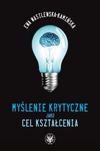 Okładka - Myślenie krytyczne jako cel kształcenia - Ewa Wasilewska-Kamińska