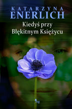 Okładka - Kiedyś przy Błękitnym Księżycu - Katarzyna Enerlich