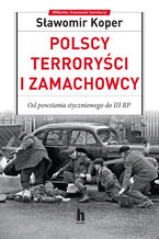 Okładka - Polscy terroryści i zamachowcy. Od powstania styczniowego do III RP - Sławomir Koper